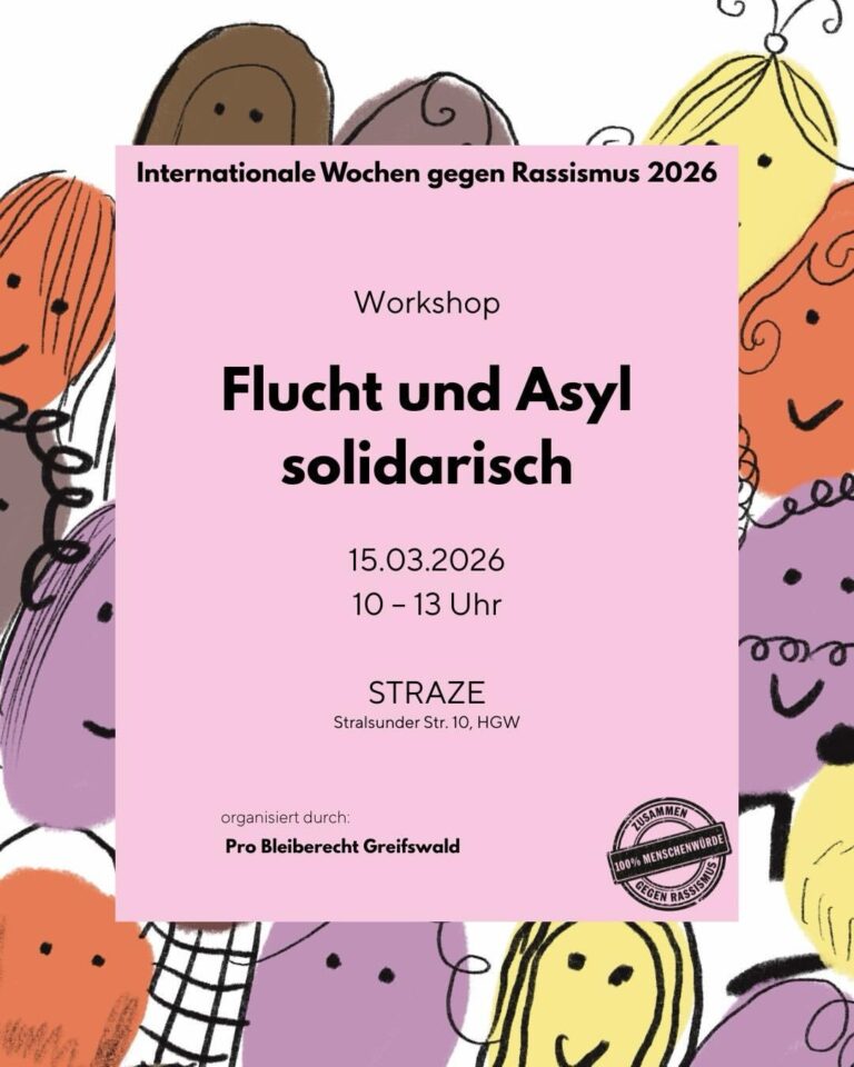 Internationale Wochen gegen Rassismus 2026 Workshop Flucht und Asyl solidarisch 15.03.2026 10 - 13 Uhr STRAZE Stralsunder Str. 10, HGW organisiert durch: Pro Bleiberecht Greifswald