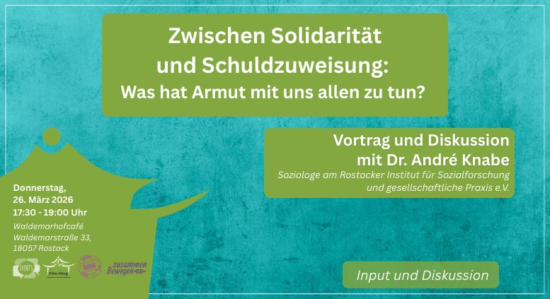 Donnerstag, 26. März 2026 17:30 - 19:00 Uhr Waldemarhofcafé Waldemarstraße 33, 18057 Rostock Zwischen Solidarität und Schuldzuweisung: Was hat Armut mit uns allen zu tun? Vortrag und Diskussion mit Dr. Andre Knabe Soziologe am Rostocker Institut für Sozialforschung und gesellschaftliche Praxis e.V. Diên Hồng Input und Diskussion
